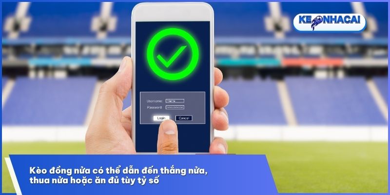 Kèo đồng nửa có thể dẫn đến thắng nửa, thua nửa hoặc ăn đủ tùy tỷ số  