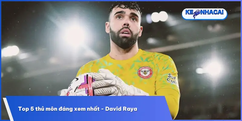 David Raya gây ấn tượng với khả năng đọc tình huống, chơi chân hiệu quả và sự chủ động trong việc bảo vệ khung thành